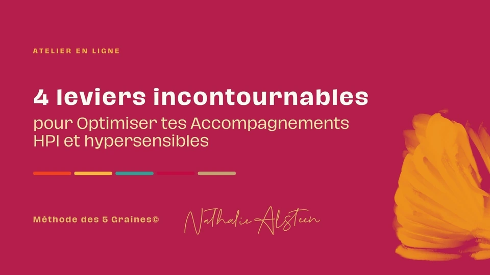 Atelier « 4 leviers incontournables pour Optimiser tes Accompagnements HPI et hypersensibles » — Nathalie Alsteen